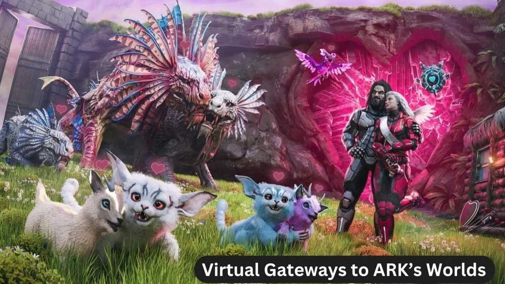 Virtual Gateways to ARK’s Worlds