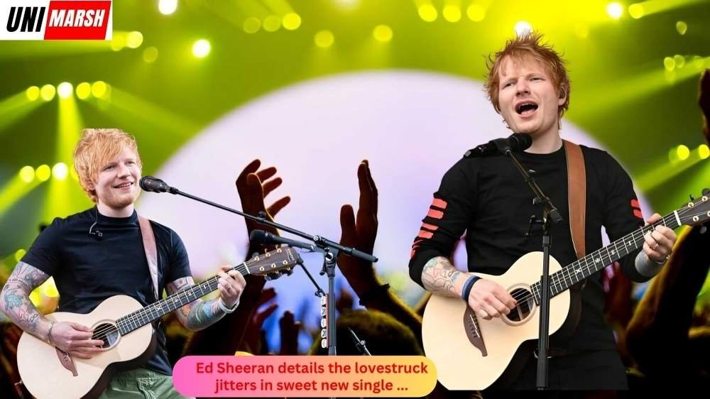 Exploring Ed Sheeran Details the lovestruck jitters in sweet new single …